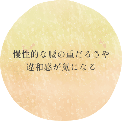 慢性的な腰の重だるさや
違和感が気になる