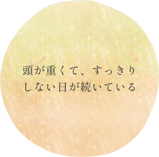 頭が重くて、すっきり
しない日が続いている